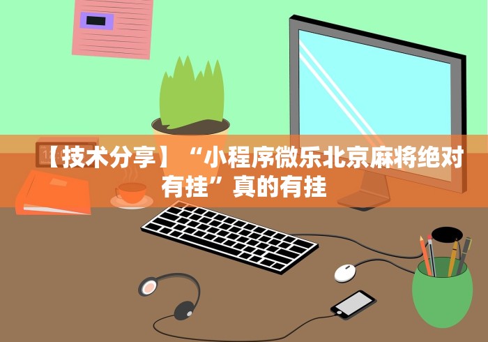 【技术分享】“小程序微乐北京麻将绝对有挂”真的有挂