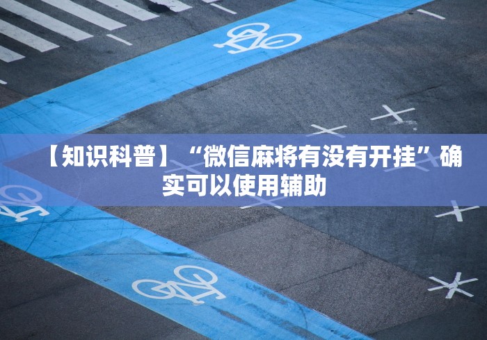 【知识科普】“微信麻将有没有开挂	”确实可以使用辅助