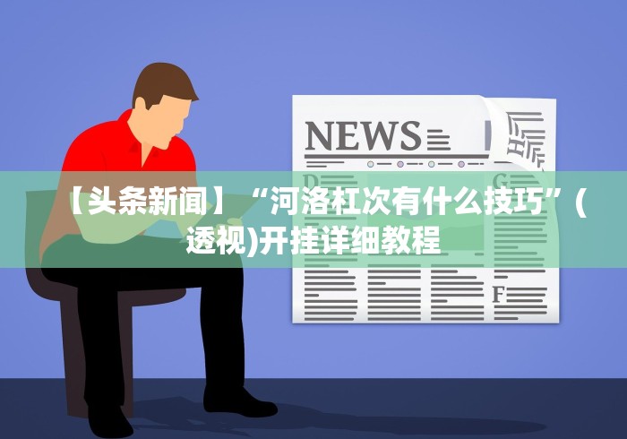 【头条新闻】“河洛杠次有什么技巧	”(透视)开挂详细教程