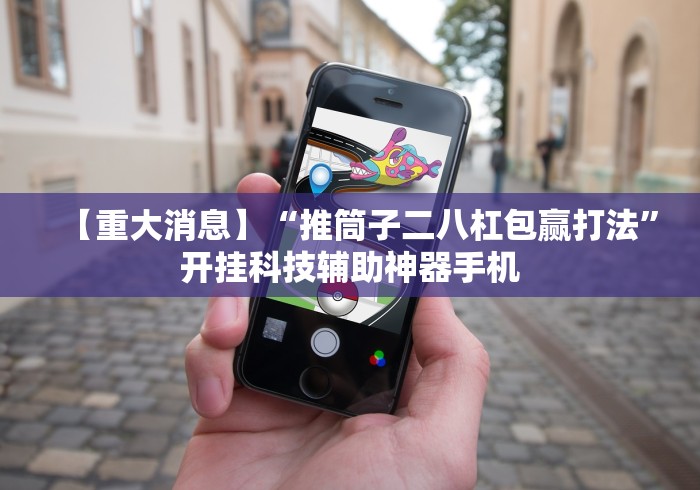 【重大消息】“推筒子二八杠包赢打法”开挂科技辅助神器手机