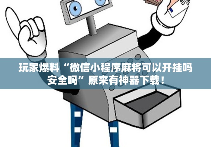 玩家爆料“微信小程序麻将可以开挂吗安全吗”原来有神器下载！