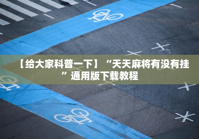 【给大家科普一下】“天天麻将有没有挂”通用版下载教程