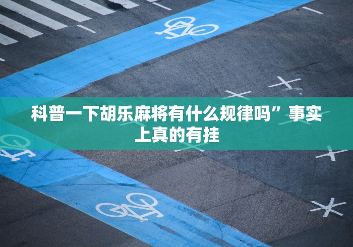 科普一下胡乐麻将有什么规律吗”事实上真的有挂