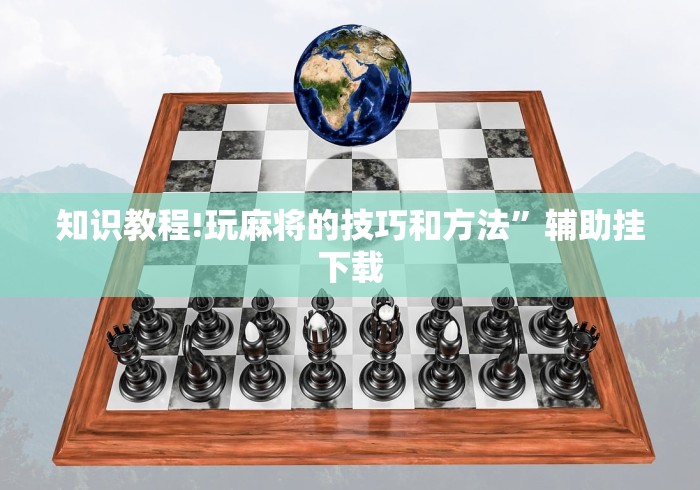 知识教程!玩麻将的技巧和方法	”辅助挂下载