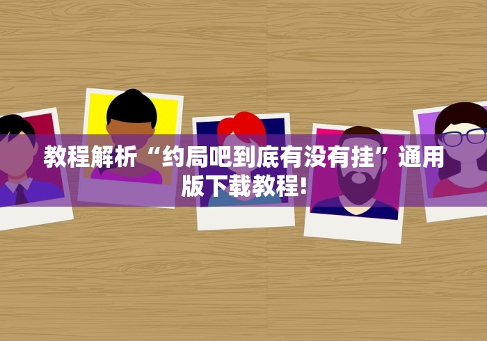 教程解析“约局吧到底有没有挂	”通用版下载教程!