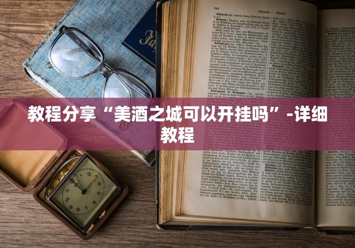 教程分享“美酒之城可以开挂吗”-详细教程