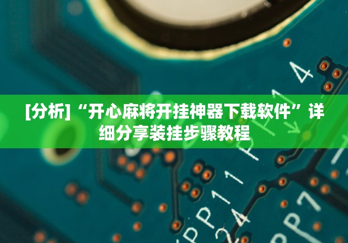 [分析]“开心麻将开挂神器下载软件”详细分享装挂步骤教程