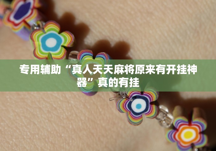 专用辅助“真人天天麻将原来有开挂神器”真的有挂