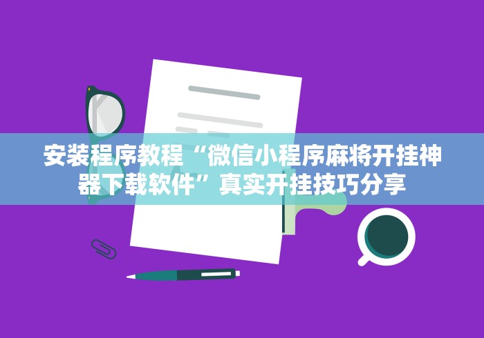 安装程序教程“微信小程序麻将开挂神器下载软件”真实开挂技巧分享