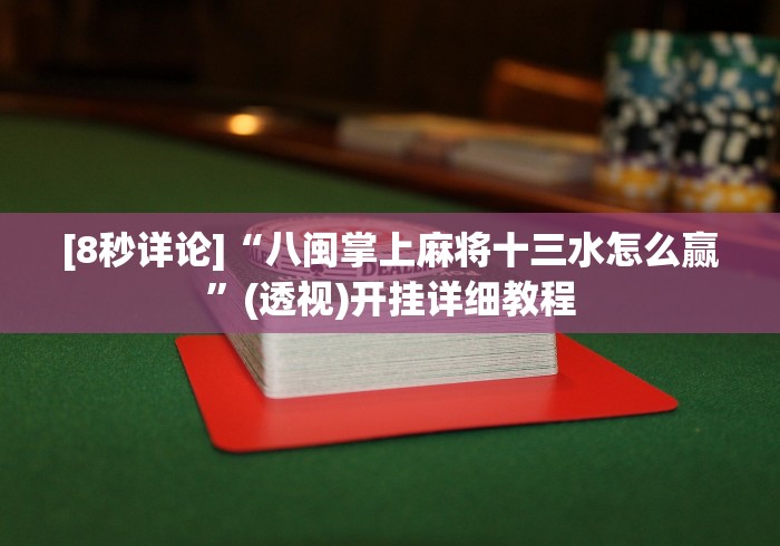 [8秒详论]“八闽掌上麻将十三水怎么赢	”(透视)开挂详细教程