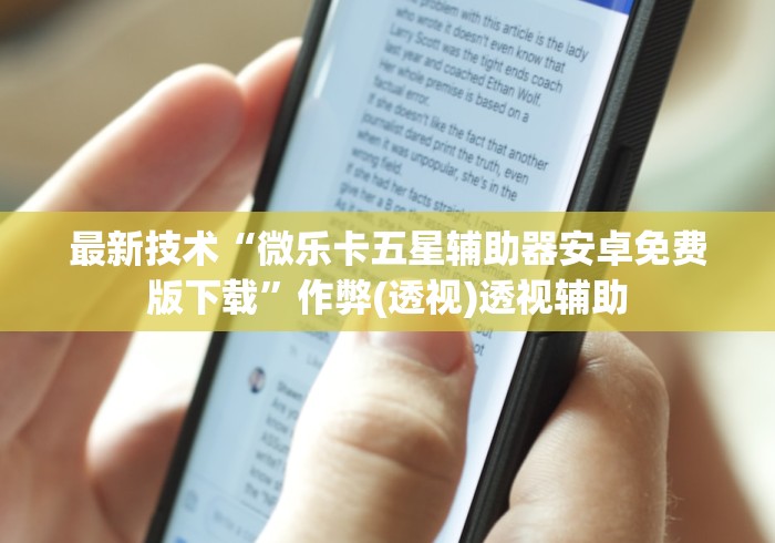 最新技术“微乐卡五星辅助器安卓免费版下载”作弊(透视)透视辅助