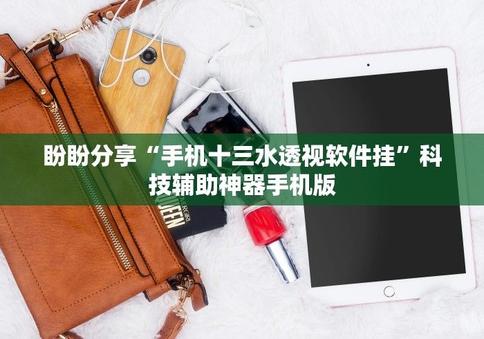 盼盼分享“手机十三水透视软件挂”科技辅助神器手机版