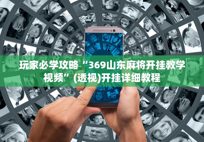 玩家必学攻略“369山东麻将开挂教学视频	”(透视)开挂详细教程