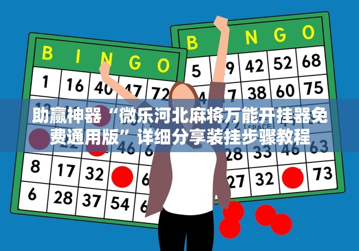 助赢神器“微乐河北麻将万能开挂器免费通用版”详细分享装挂步骤教程