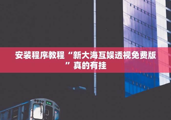 安装程序教程“新大海互娱透视免费版”真的有挂