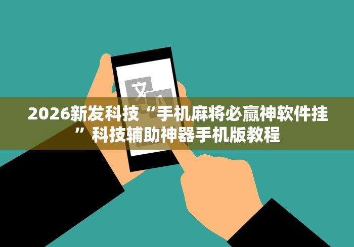 2026新发科技“手机麻将必赢神软件挂	”科技辅助神器手机版教程