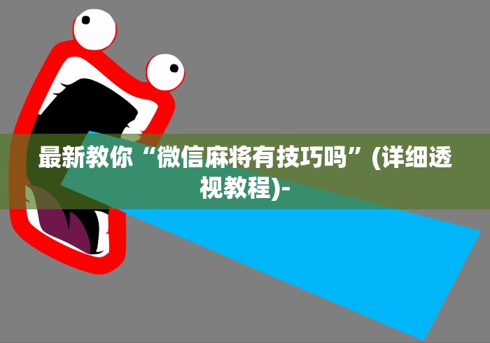 最新教你“微信麻将有技巧吗”(详细透视教程)-