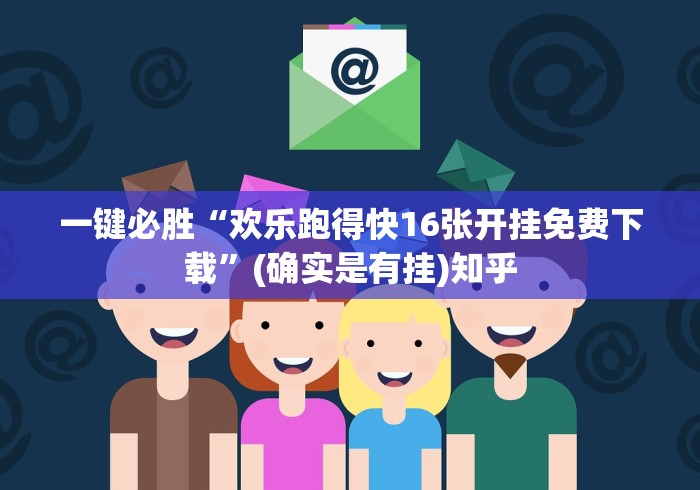 一键必胜“欢乐跑得快16张开挂免费下载”(确实是有挂)知乎
