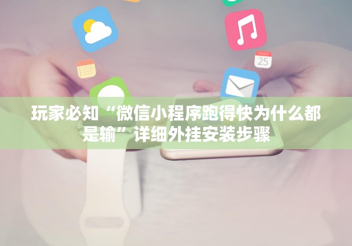 玩家必知“微信小程序跑得快为什么都是输	”详细外挂安装步骤
