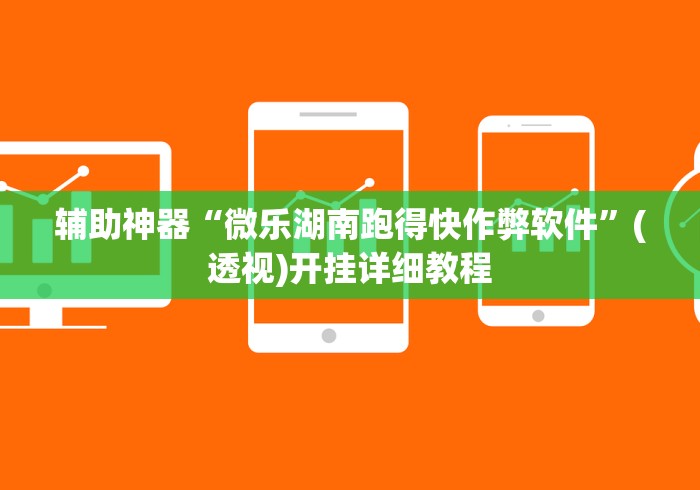 辅助神器“微乐湖南跑得快作弊软件”(透视)开挂详细教程