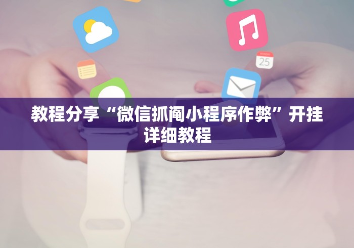 教程分享“微信抓阄小程序作弊	”开挂详细教程