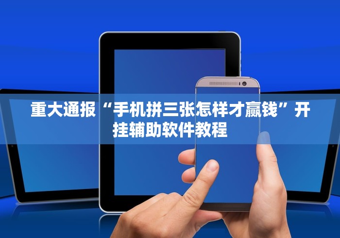 重大通报“手机拼三张怎样才赢钱”开挂辅助软件教程