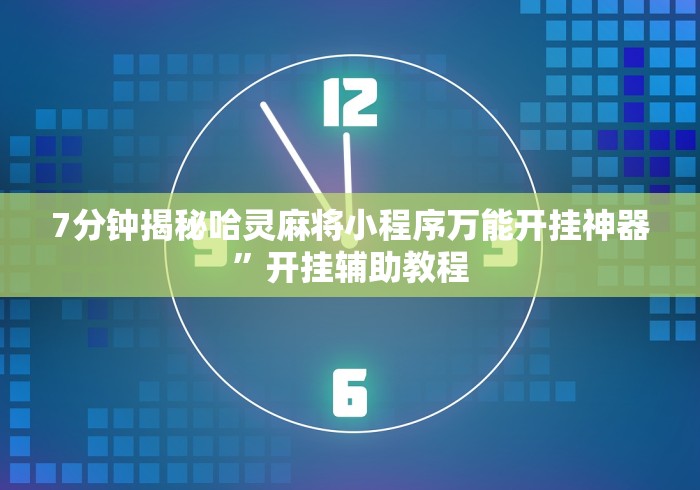 7分钟揭秘哈灵麻将小程序万能开挂神器”开挂辅助教程