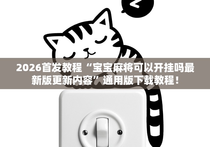 2026首发教程“宝宝麻将可以开挂吗最新版更新内容	”通用版下载教程！