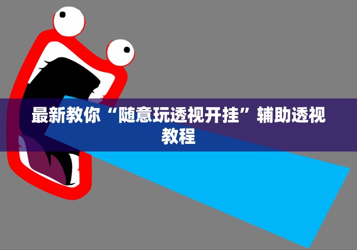 最新教你“随意玩透视开挂”辅助透视教程
