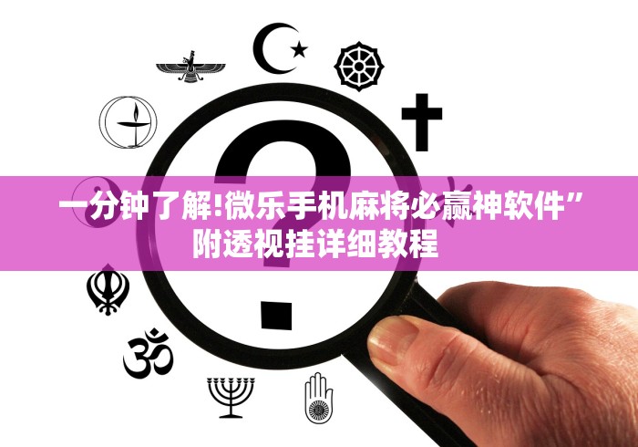 一分钟了解!微乐手机麻将必赢神软件	”附透视挂详细教程 