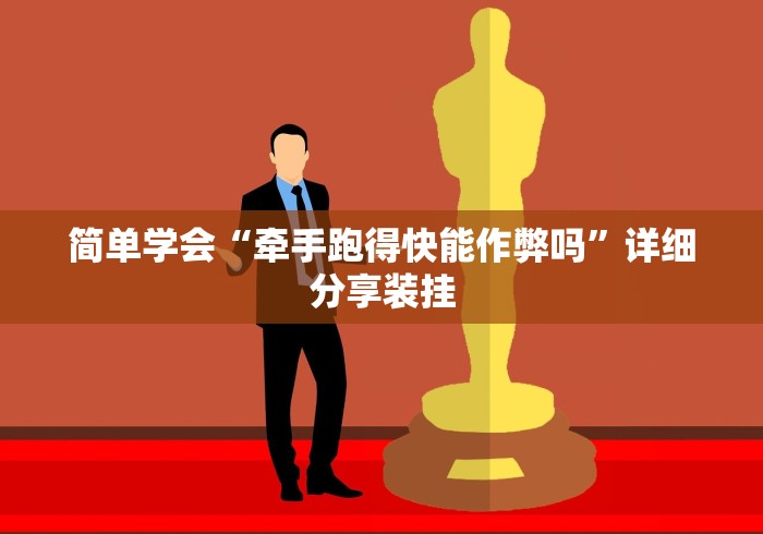 简单学会“牵手跑得快能作弊吗”详细分享装挂