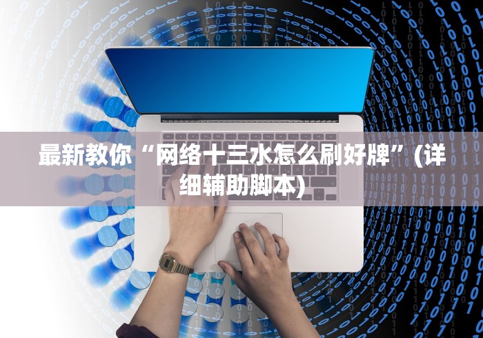 最新教你“网络十三水怎么刷好牌”(详细辅助脚本)