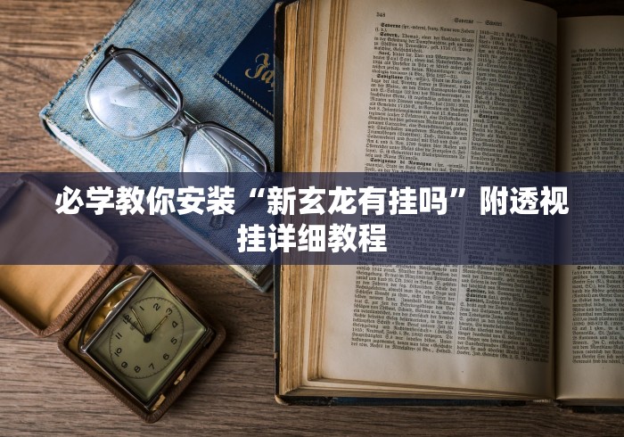 必学教你安装“新玄龙有挂吗	”附透视挂详细教程