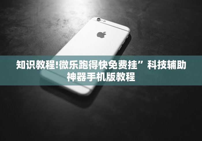 知识教程!微乐跑得快免费挂”科技辅助神器手机版教程