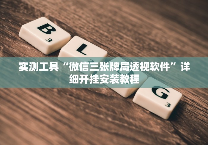 实测工具“微信三张牌局透视软件	”详细开挂安装教程
