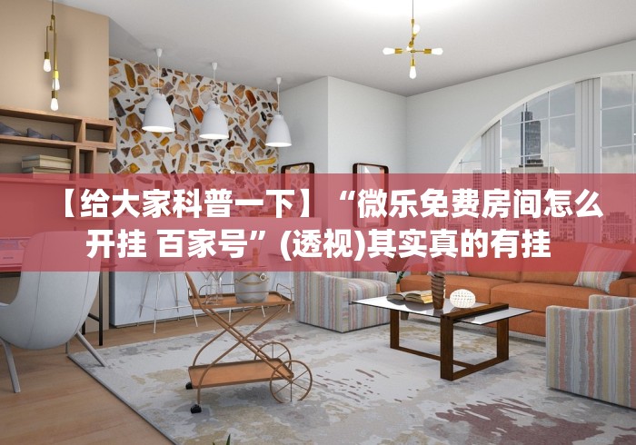 【给大家科普一下】“微乐免费房间怎么开挂 百家号”(透视)其实真的有挂