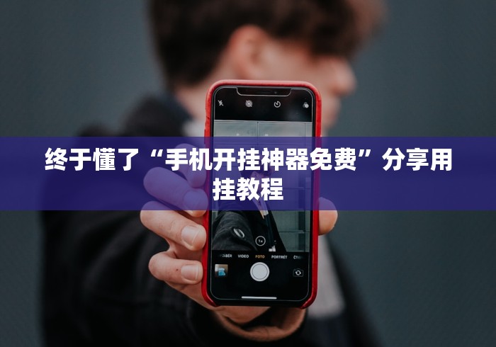 终于懂了“手机开挂神器免费”分享用挂教程