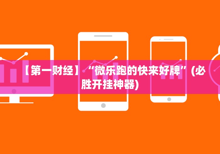 【第一财经】“微乐跑的快来好牌”(必胜开挂神器)