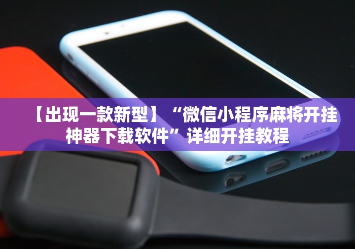 【出现一款新型】“微信小程序麻将开挂神器下载软件	”详细开挂教程