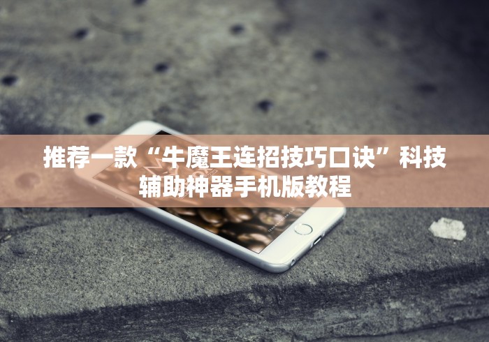 推荐一款“牛魔王连招技巧口诀	”科技辅助神器手机版教程