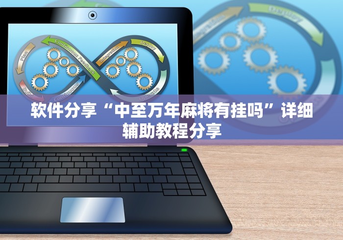 软件分享“中至万年麻将有挂吗	”详细辅助教程分享