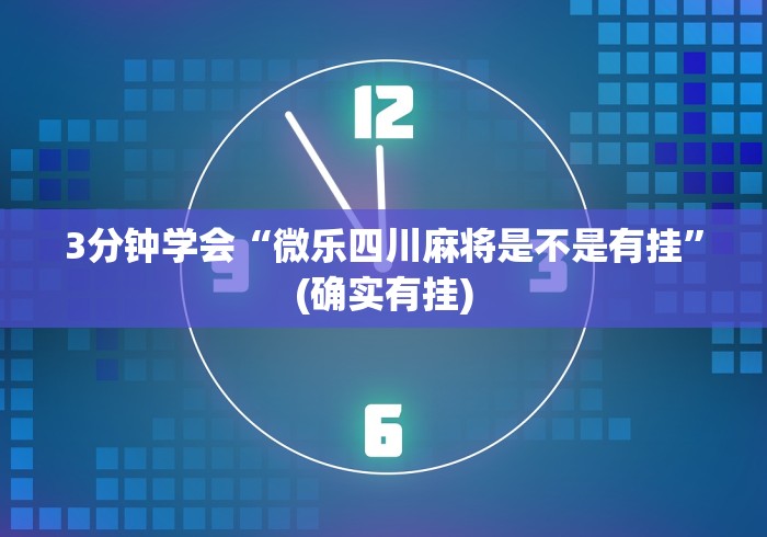 3分钟学会“微乐四川麻将是不是有挂	”(确实有挂)