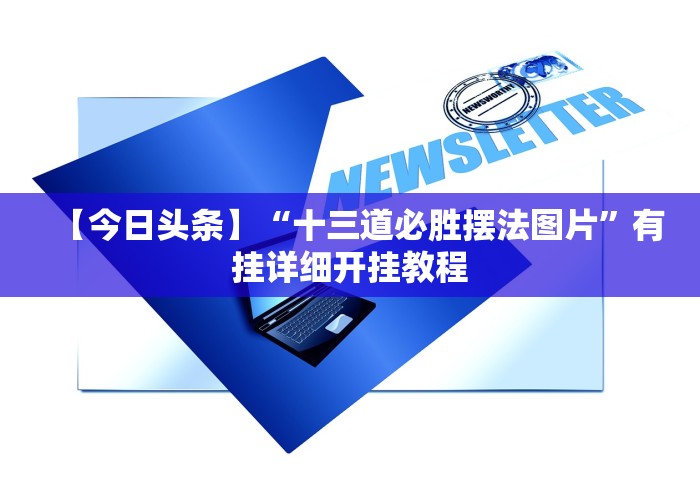 【今日头条】“十三道必胜摆法图片”有挂详细开挂教程