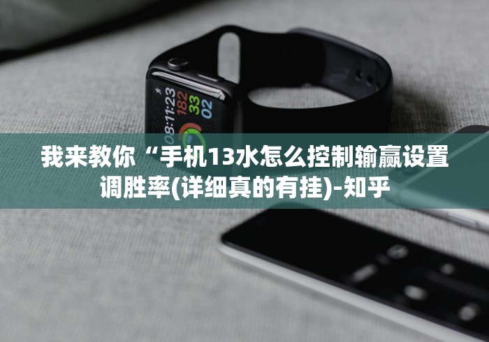 我来教你“手机13水怎么控制输赢设置调胜率(详细真的有挂)-知乎