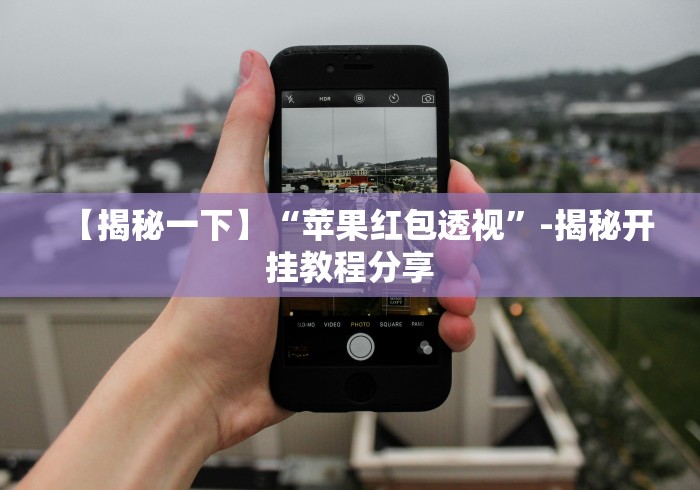 【揭秘一下】“苹果红包透视”-揭秘开挂教程分享