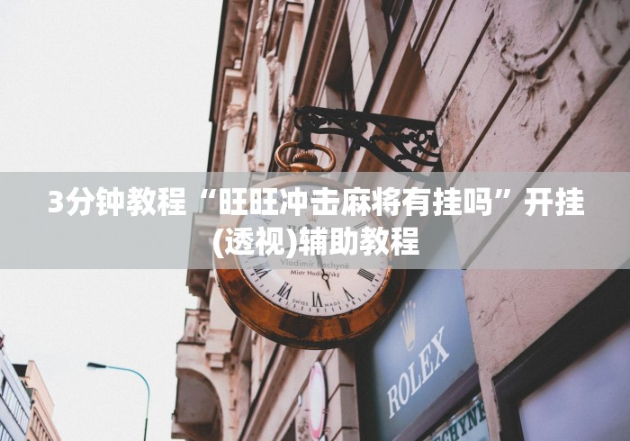 3分钟教程“旺旺冲击麻将有挂吗”开挂(透视)辅助教程