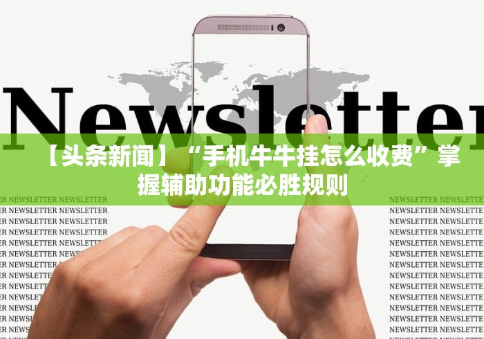 【头条新闻】“手机牛牛挂怎么收费”掌握辅助功能必胜规则