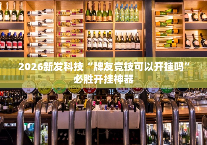 2026新发科技“牌友竞技可以开挂吗	”必胜开挂神器