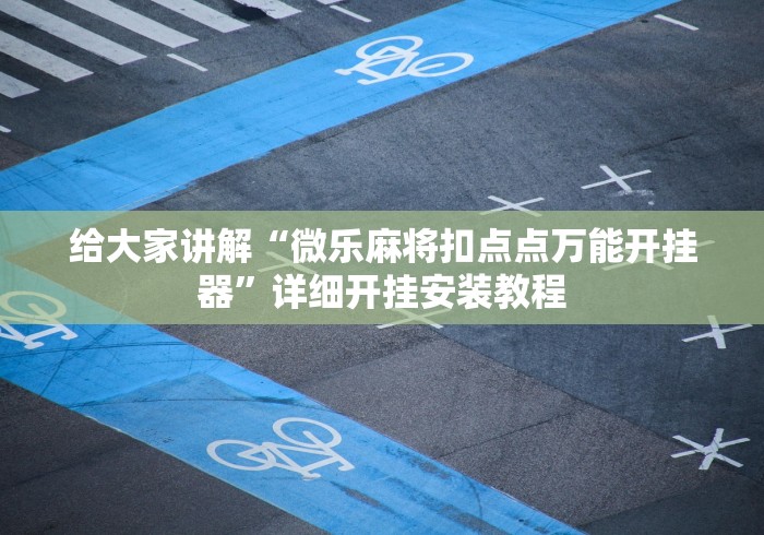 给大家讲解“微乐麻将扣点点万能开挂器”详细开挂安装教程