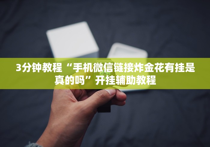 3分钟教程“手机微信链接炸金花有挂是真的吗”开挂辅助教程